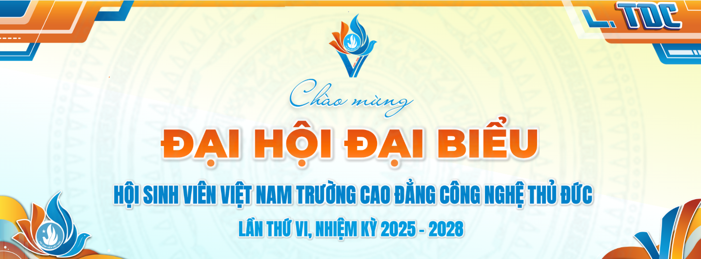 CHÚC MỪNG ĐẠI HỘI ĐẠI BIỂU HỘI SINH VIÊN VIỆT NAM TRƯỜNG CAO ĐẲNG CÔNG NGHỆ THỦ ĐỨC LẦN THỨ VI, NHIỆM KỲ 2025 – 2028 THÀNH CÔNG TỐT ĐẸP